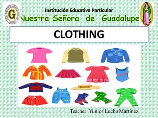 Teacher: Yunior Lucho Martinez
CLOTHING
 