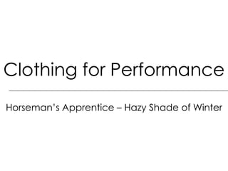 Clothing for Performance
Horseman’s Apprentice – Hazy Shade of Winter

 