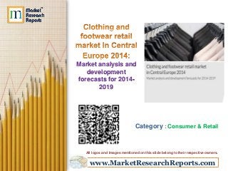 www.MarketResearchReports.com
Market analysis and
development
forecasts for 2014-
2019
Category : Consumer & Retail
All logos and Images mentioned on this slide belong to their respective owners.
 
