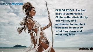 Clothes enable us to gain admiration, to feel
superior. Through them we showcase our
strengths and hide our weaknesses.
 
