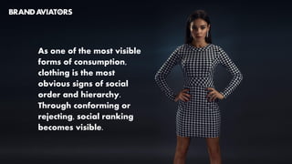 CONTROL: We wear
clothes to cover our
nudity, which reminds
us of our animalistic
nature. By their very
nature, clothes create
order and control.
 