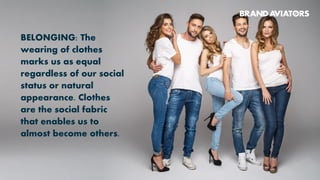 As one of the most visible
forms of consumption,
clothing is the most
obvious signs of social
order and hierarchy.
Through conforming or
rejecting, social ranking
becomes visible.
 