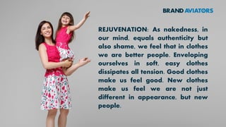 As a part of our self
wants to avoid standing
out in a crowd, being
noticed, uniformity
increases security. With
our clothes we feel
united as one body. We
can become really
attached to them.
 