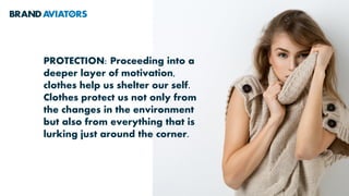 Clothes are the goods
that best express our
inner harmony and our
agreement with the
environment. Clothes are
means of displaying
intellectuality and
sophistication. They
make us appear to be in
the know.
 