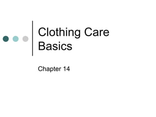 Clothing Care
Basics
Chapter 14
 