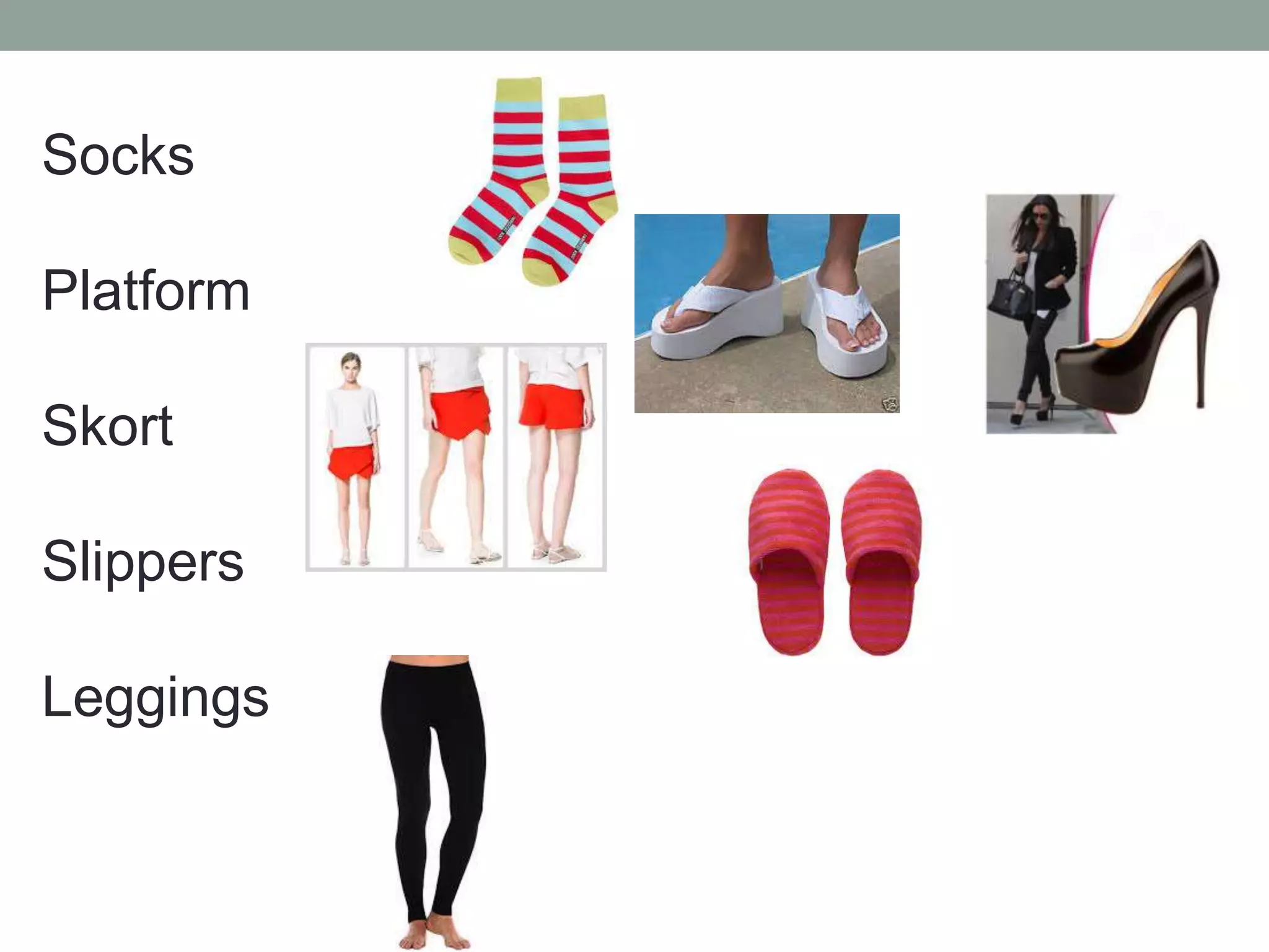 Socks
Platform
Skort
Slippers
Leggings