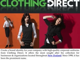 Create a brand identity for your company with high-quality corporate uniforms from Clothing
Direct. It offers the most sought after biz collection for businesses & organizations located
throughout New Zealand. Since 1998, it has been the prominent name.




Create a brand identity for your company with high-quality corporate uniforms
from Clothing Direct. It offers the most sought after biz collection for
businesses & organizations located throughout New Zealand. Since 1998, it has
been the prominent name.
 