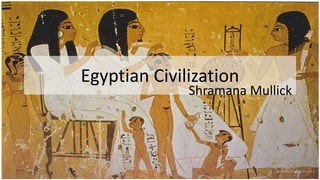 Egyptian Civilization
Shramana Mullick
 