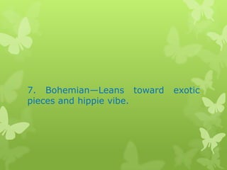 7. Bohemian—Leans toward
pieces and hippie vibe.

exotic

 