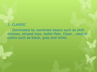 2. CLASSIC
Dominated by wardrobe basics such as shift
dresses, striped tops, ballet flats. Clean , neutral
colors such as black, gray and white.

 