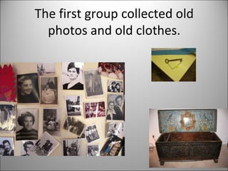 The first group collected old 
photos and old clothes. 
 