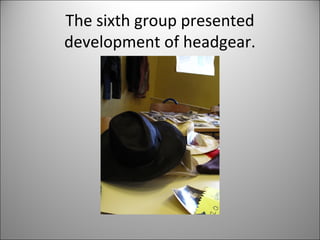 The sixth group presented 
development of headgear. 
 