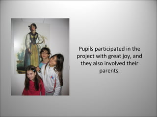 Pupils participated in the 
project with great joy, and 
they also involved their 
parents. 
 