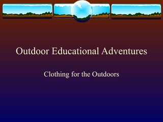 Outdoor Educational Adventures

      Clothing for the Outdoors
 