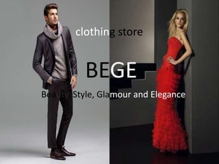 clothing store


          BEGE
Beauty, Style, Glamour and Elegance
 