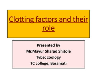 Clotting factors and their
role
Presented by
Mr.Mayur Sharad Shitole
Tybsc zoology
TC college, Baramati
 