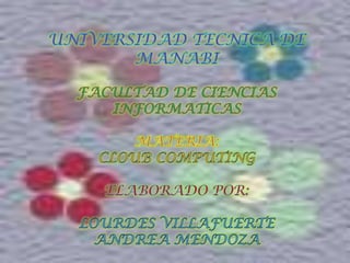 UNIVERSIDAD TECNICA DE MANABIFACULTAD DE CIENCIAS INFORMATICASMATERIA:CLOUB COMPUTINGELABORADO POR:LOURDES VILLAFUERTEANDREA MENDOZA 