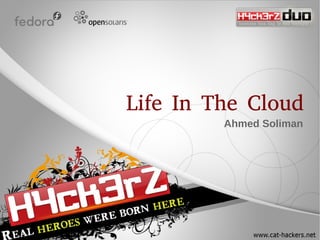 Life In The Cloud
         Ahmed Soliman
 