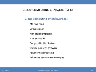 Infrastructure as a service (IaaS)Infrastructure as a service delivers basic storage and compute capabilities as standardized services over the network. Servers, storage systems, switches, routers, and other systems are pooled and made available to handle workloads that range from application components to high-performance computing applications.1824/9/2009Software Freedom Day - 2009