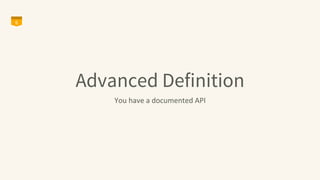 Advanced Definition
You	
  have	
  a	
  documented	
  API	
  
6
 