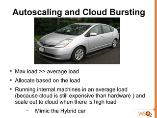 Autoscaling and Cloud Bursting





    Max load >> average load

    Allocate based on the load

    Running internal machines in an average load
    (because cloud is still expensive than hardware ) and
    scale out to cloud when there is high load
        −   Mimic the Hybrid car
 