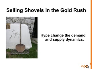 Selling Shovels In the Gold Rush



             Hype change the demand
               and supply dynamics.
 