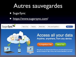 Autres sauvegardes
• SugarSync
• https://www.sugarsync.com/
 
