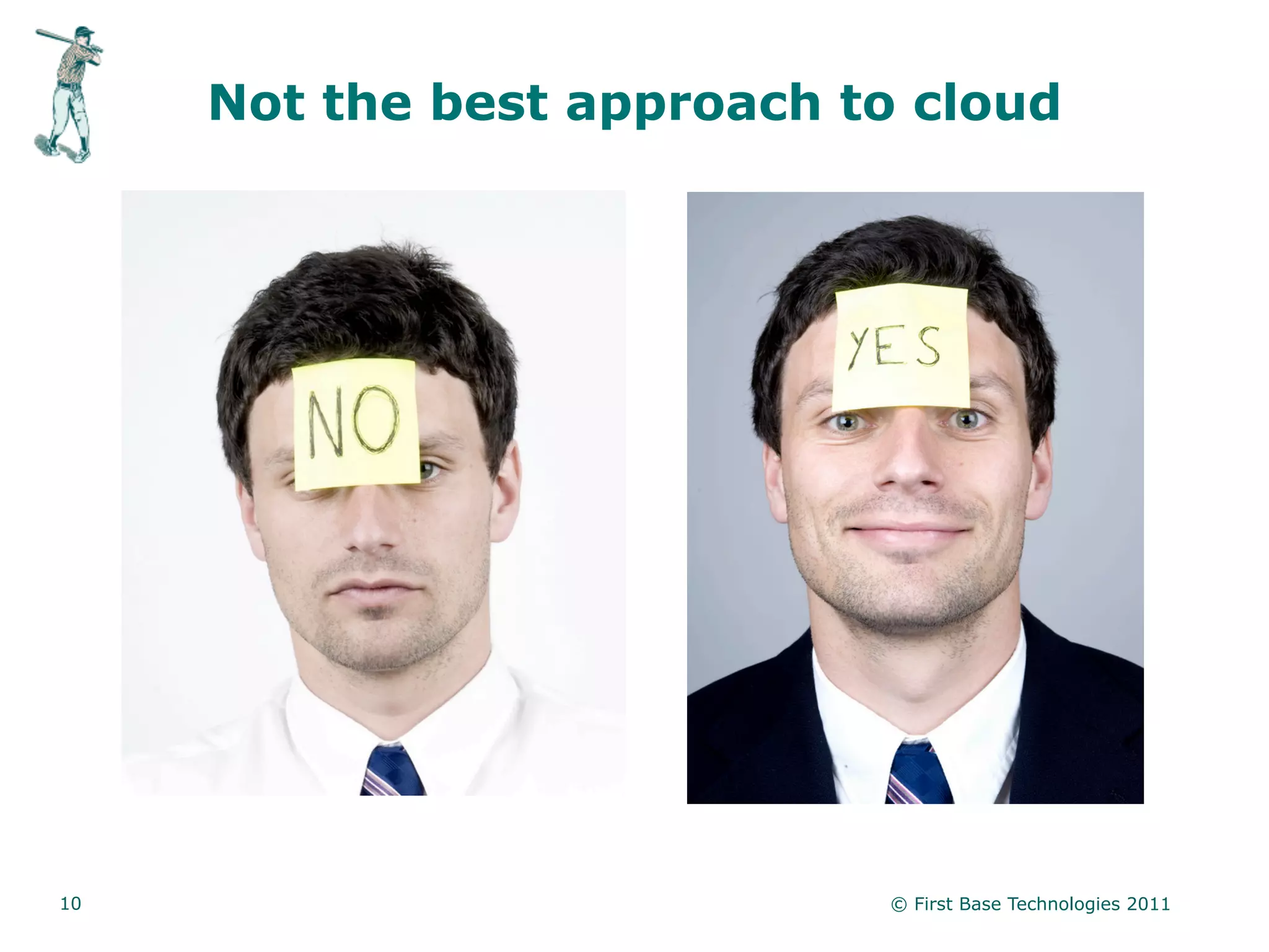 Not the best approach to cloud




10                          © First Base Technologies 2011
 
