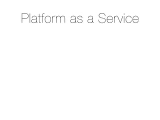 Platform as a Service
 