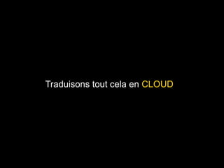 Traduisons tout cela en  CLOUD 