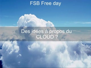 FSB Free day Des idées à propos du  CLOUD ? 
