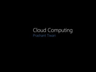 Cloud Computing
Prashant Tiwari
 