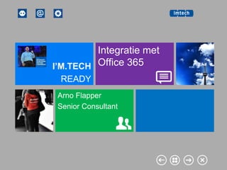 Integratie met
I’M.TECH Office 365
 READY
 Arno Flapper
 Senior Consultant
 