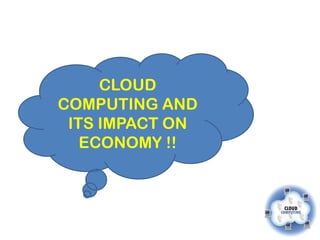 CLOUD
COMPUTING AND
 ITS IMPACT ON
   ECONOMY !!
 