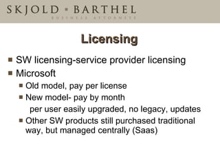 Licensing SW licensing-service provider licensing Microsoft Old model, pay per license New model- pay by month per user easily upgraded, no legacy, updates Other SW products still purchased traditional way, but managed centrally (Saas) 