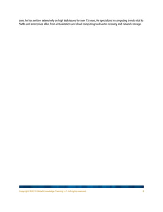 com, he has written extensively on high tech issues for over 15 years. He specializes in computing trends vital to
SMBs and enterprises alike, from virtualization and cloud computing to disaster recovery and network storage.




Copyright ©2011 Global Knowledge Training LLC. All rights reserved.                                             8
 