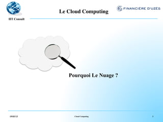 Le Cloud Computing	

  !
HT Consult




                Pourquoi Le Nuage ?




19/03/13           Cloud Computing    3
 
