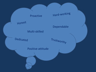 Dependable
Positive attitude
Multi-skilled
Proactive
 