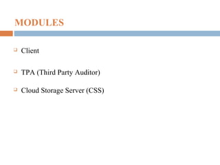 MODULES


Client



TPA (Third Party Auditor)



Cloud Storage Server (CSS)

 