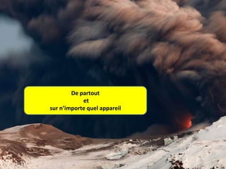 De partout
et
sur n’importe quel appareil

 