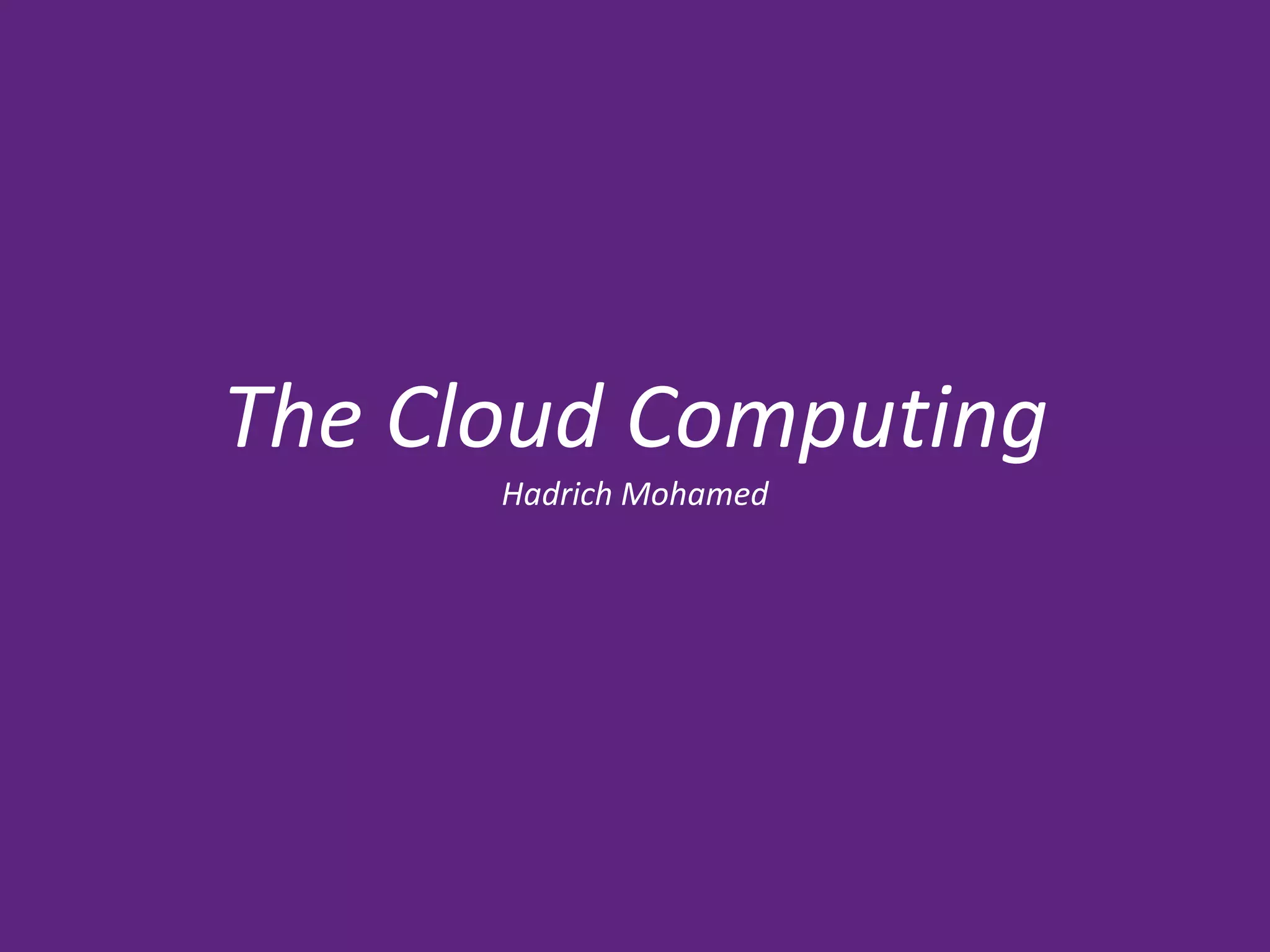 The Cloud Computing
Hadrich Mohamed
 