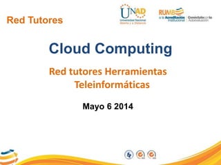 Red Tutores
Cloud Computing
Red tutores Herramientas
Teleinformáticas
Mayo 6 2014
 