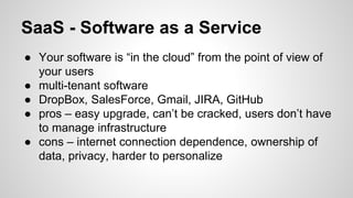 SaaS - Software as a Service
● Your software is “in the cloud” from the point of view of
your users
● multi-tenant softwar...