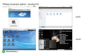 Příklady cloudových aplikací – cloudové OS
EyeOS
ZeroPC
 