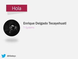 Enrique Delgado Tecayehuatl
T-Systems
Hola
@Kikekeys
 