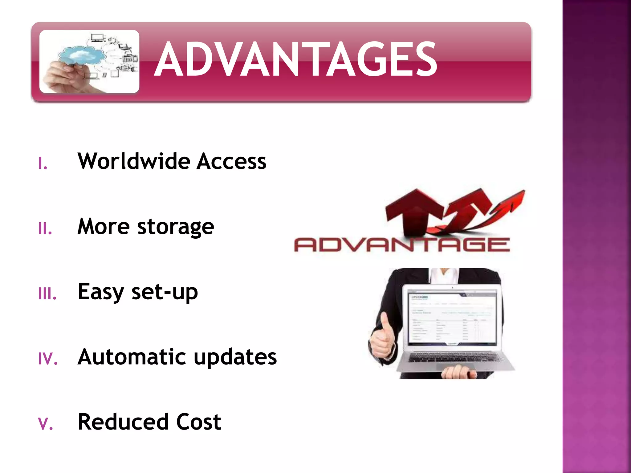 ADVANTAGES
I. Worldwide Access
II. More storage
III. Easy set-up
IV. Automatic updates
V. Reduced Cost