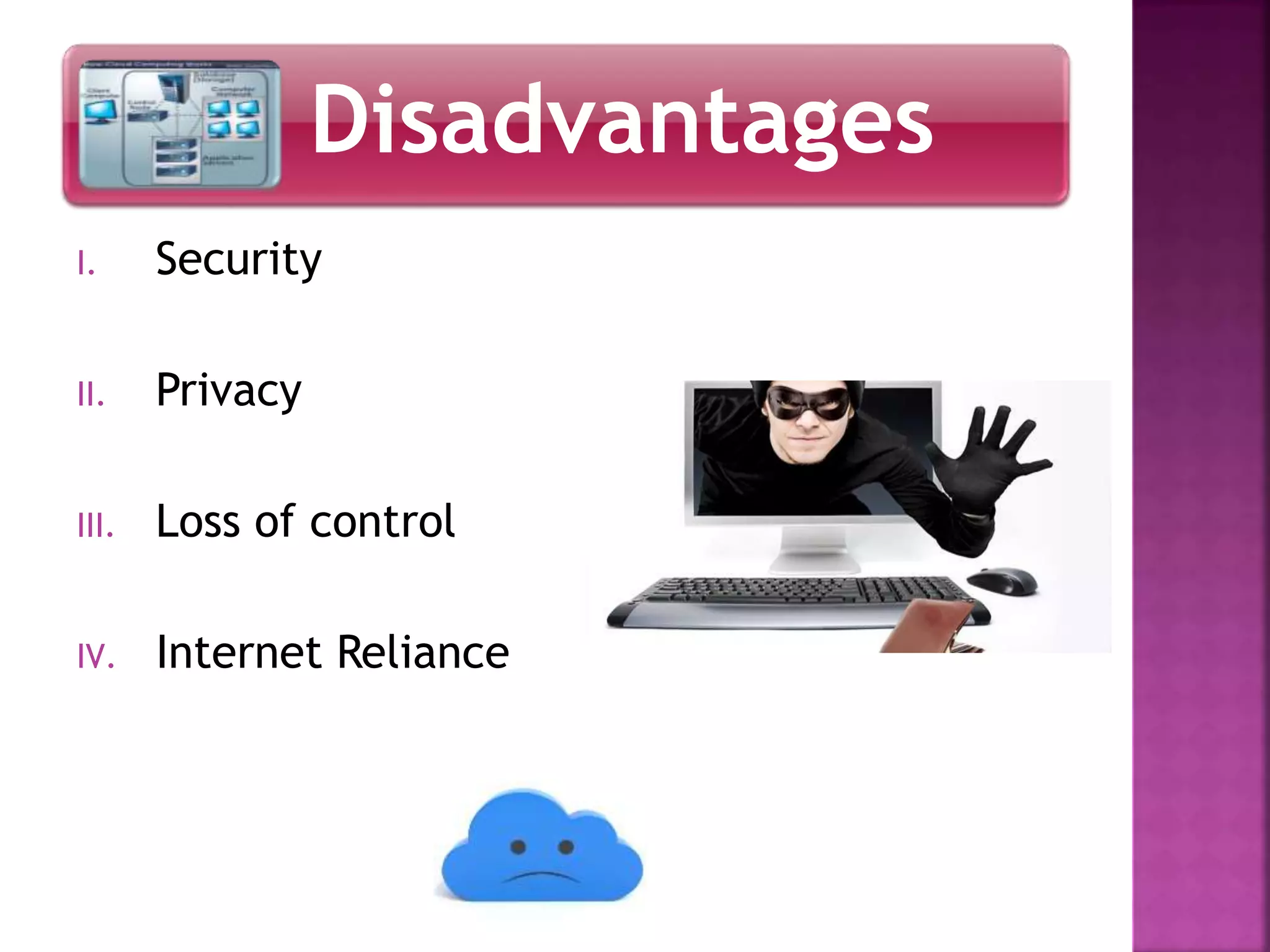 Disadvantages
I. Security
II. Privacy
III. Loss of control
IV. Internet Reliance