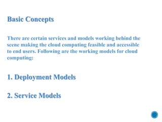 Basic Concepts
There are certain services and models working behind the
scene making the cloud computing feasible and acce...