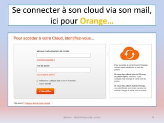 Se connecter à son cloud via son mail,
ici pour Orange…
@telier - Médiathèque de Lorient 24
 