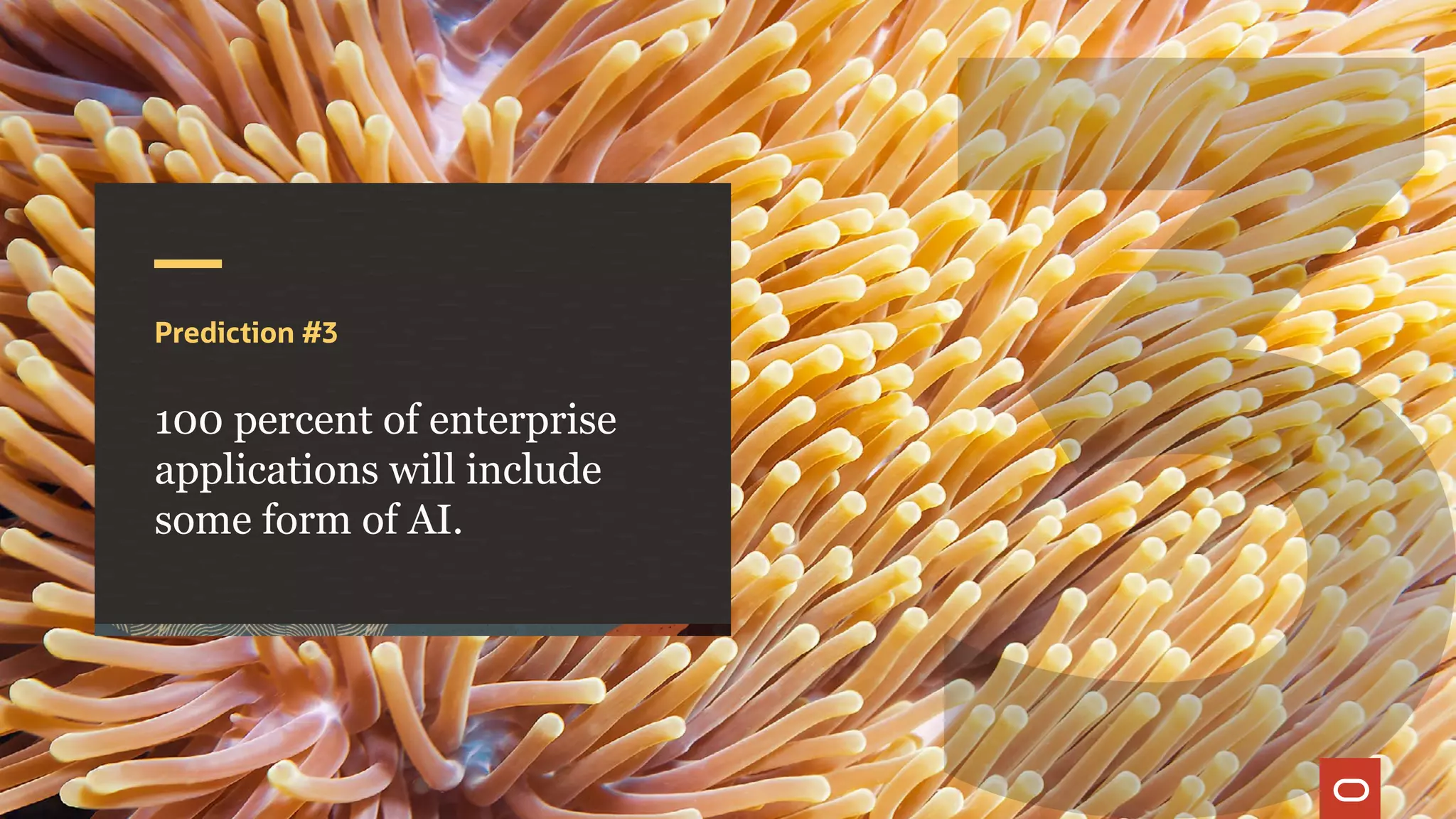 Prediction #3
100 percent of enterprise
applications will include
some form of AI.
 